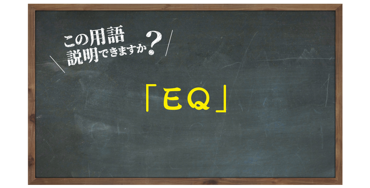 この用語説明できますか？「EQ」