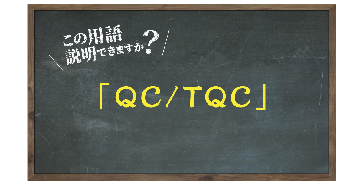 この用語説明できますか？「QC/TQC」