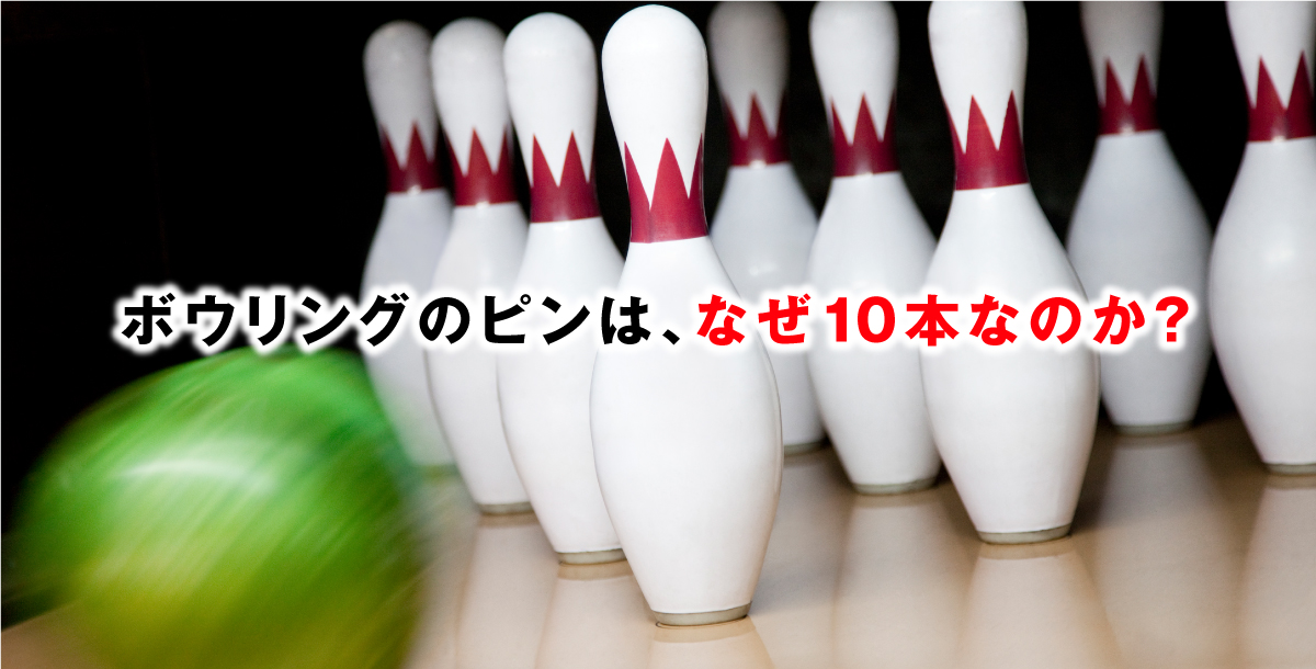 ボウリングのピンは、なぜ10本なのか？