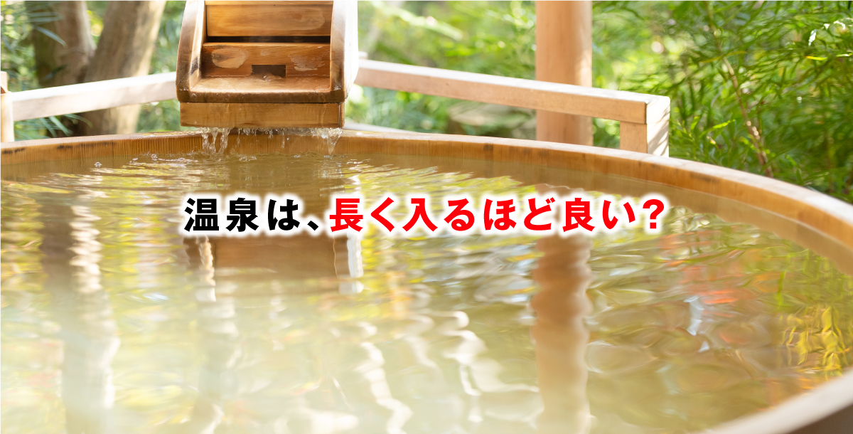 温泉は、長く入るほど良い？