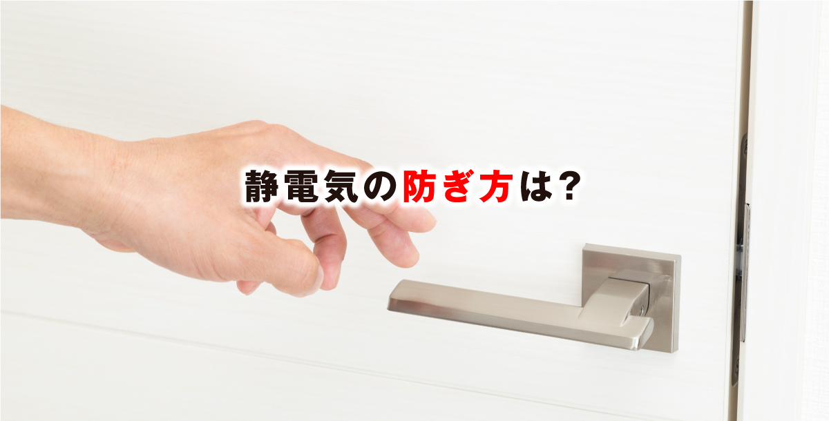 静電気の防ぎ方は？