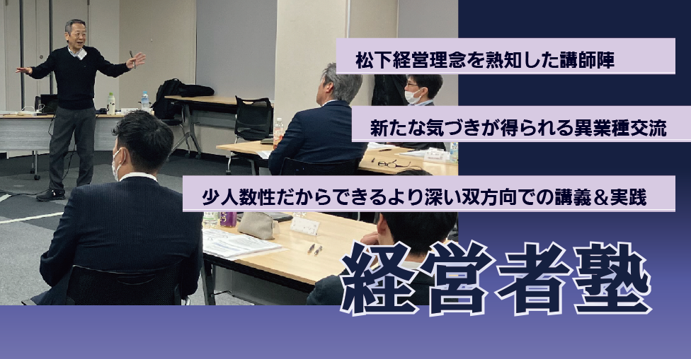 経営に自信が持てる！一番高いレベルの経営者向け研修。松下幸之助スピリッツを受け継ぐパナソニックグループ会社元幹部が講師陣。悩める現役社長・2代目社長向け経営者塾8月開講
