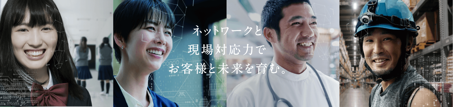 ネットワークと現場対応力でお客様と未来を育む。