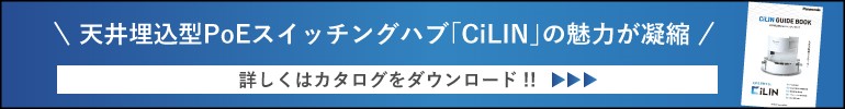 天井埋込型PoEスイッチングハブ「CiLIN」の魅力が凝縮！詳しくはカタログをダウンロード！！