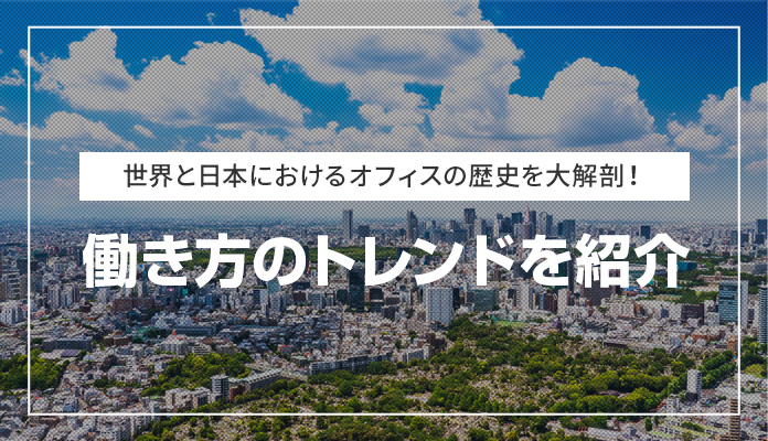 世界と日本におけるオフィスの歴史を大解剖！ 働き方のトレンドを紹介