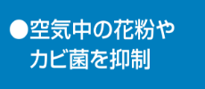 空気中の花粉やカビ菌を抑制