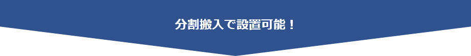 分割搬入で設置可能!