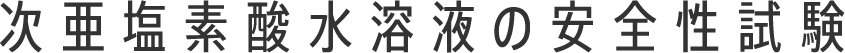 次亜塩素酸水溶液の安全性試験