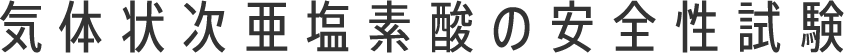 気体状次亜塩素酸の安全性試験