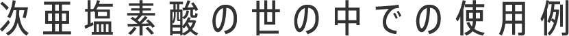 次亜塩素酸の世の中での使用例