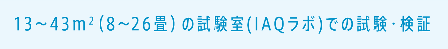 13～43m2（8～26畳）の試験室(IAQラボ)での検証