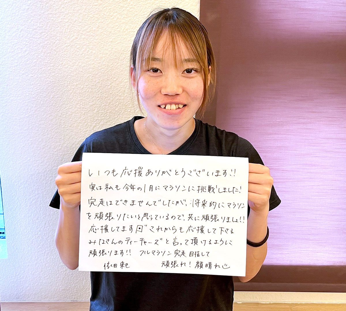 いつも応援ありがとうございます！！実は私も今年の１月にマラソンに挑戦しました！完走できませんでしたが、将来的にマラソンを頑張りたいと思っているので、共に頑張りましょう！！応援してます。これからも応援して下さる、みなさんのティーチャーズと言って頂けるように頑張ります！！フルマラソン完走目指して頑張れ！顔晴れ